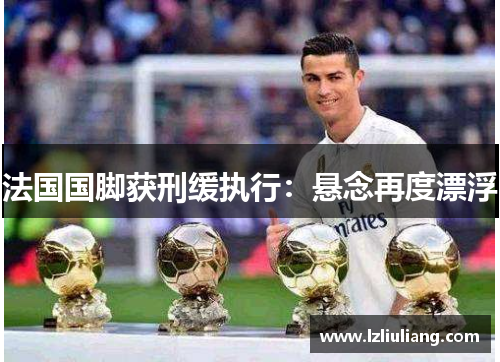 法国国脚获刑缓执行：悬念再度漂浮